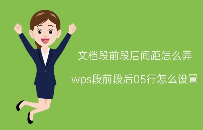 文档段前段后间距怎么弄 wps段前段后05行怎么设置？